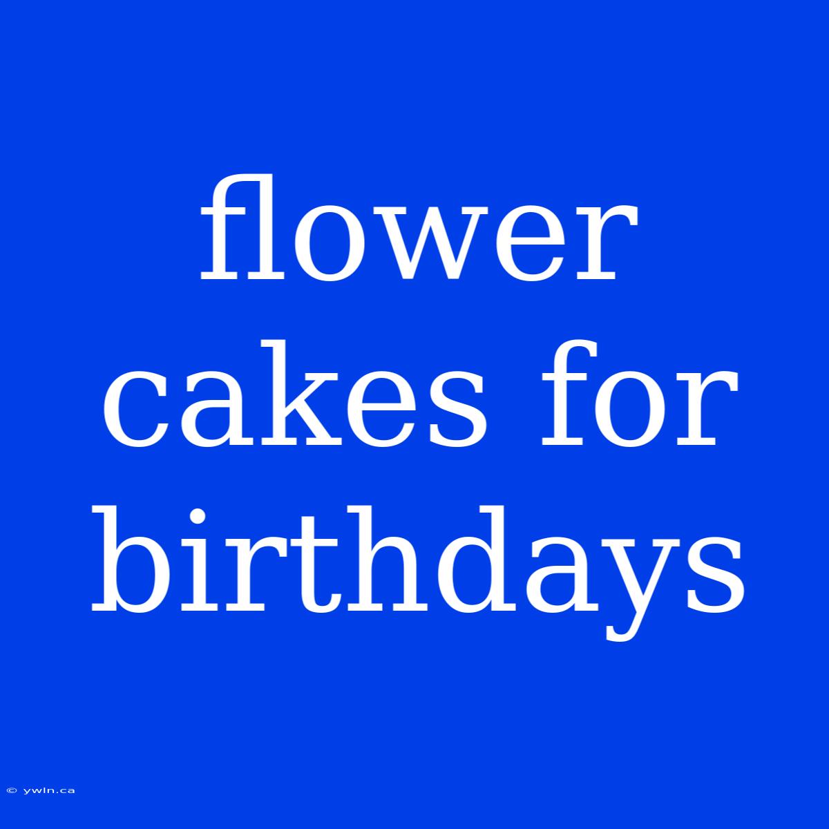 Flower Cakes For Birthdays