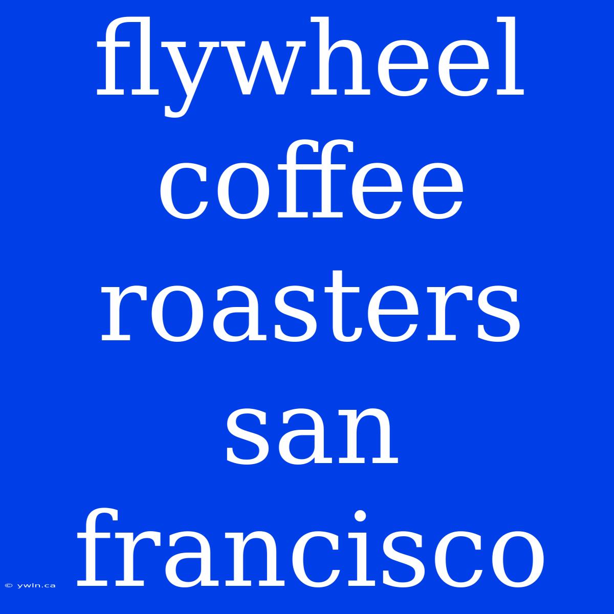 Flywheel Coffee Roasters San Francisco