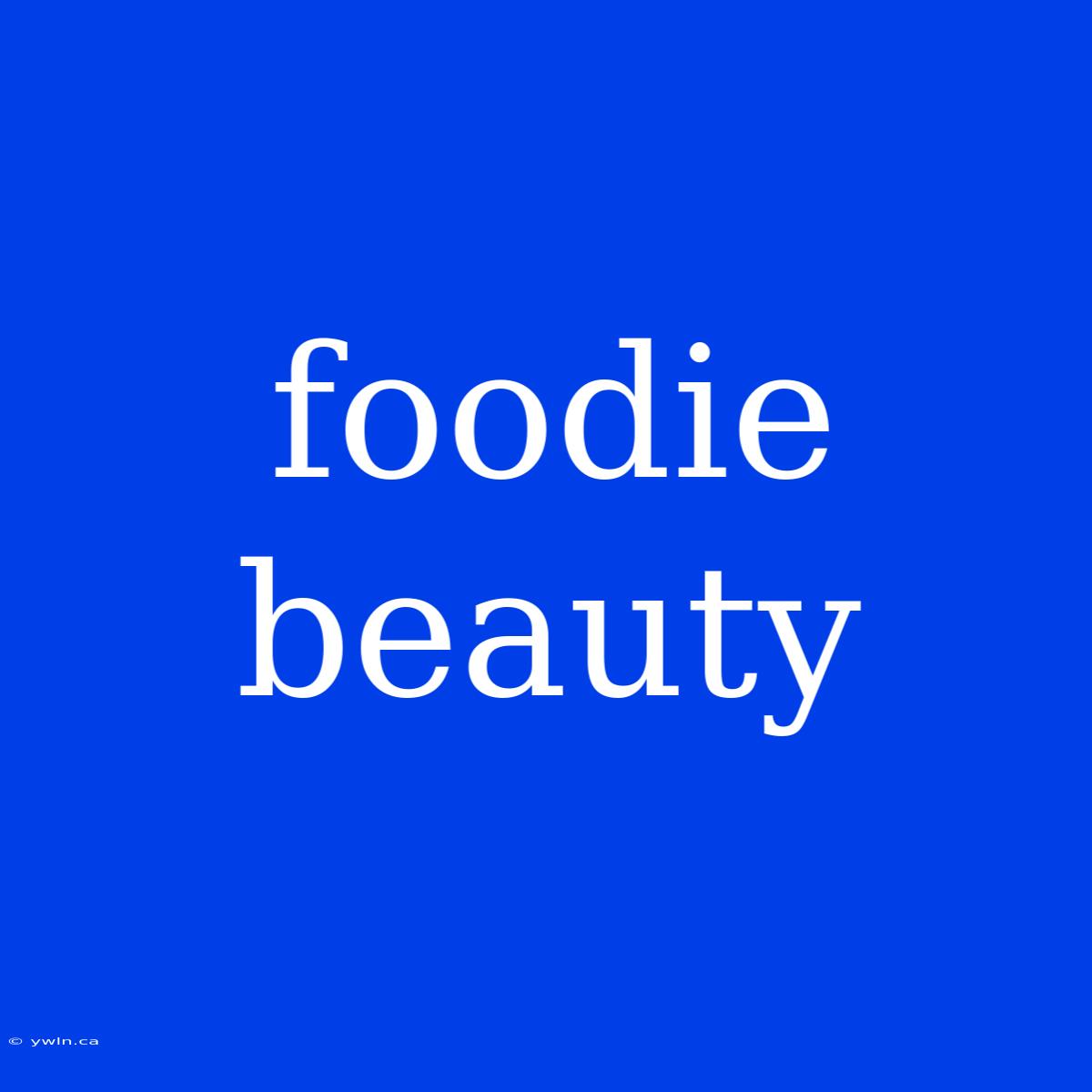 Foodie Beauty