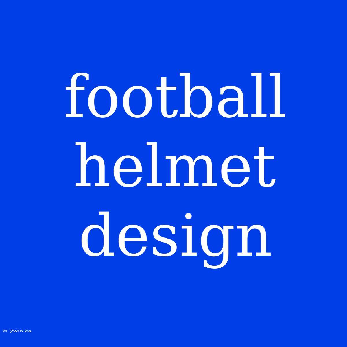 Football Helmet Design