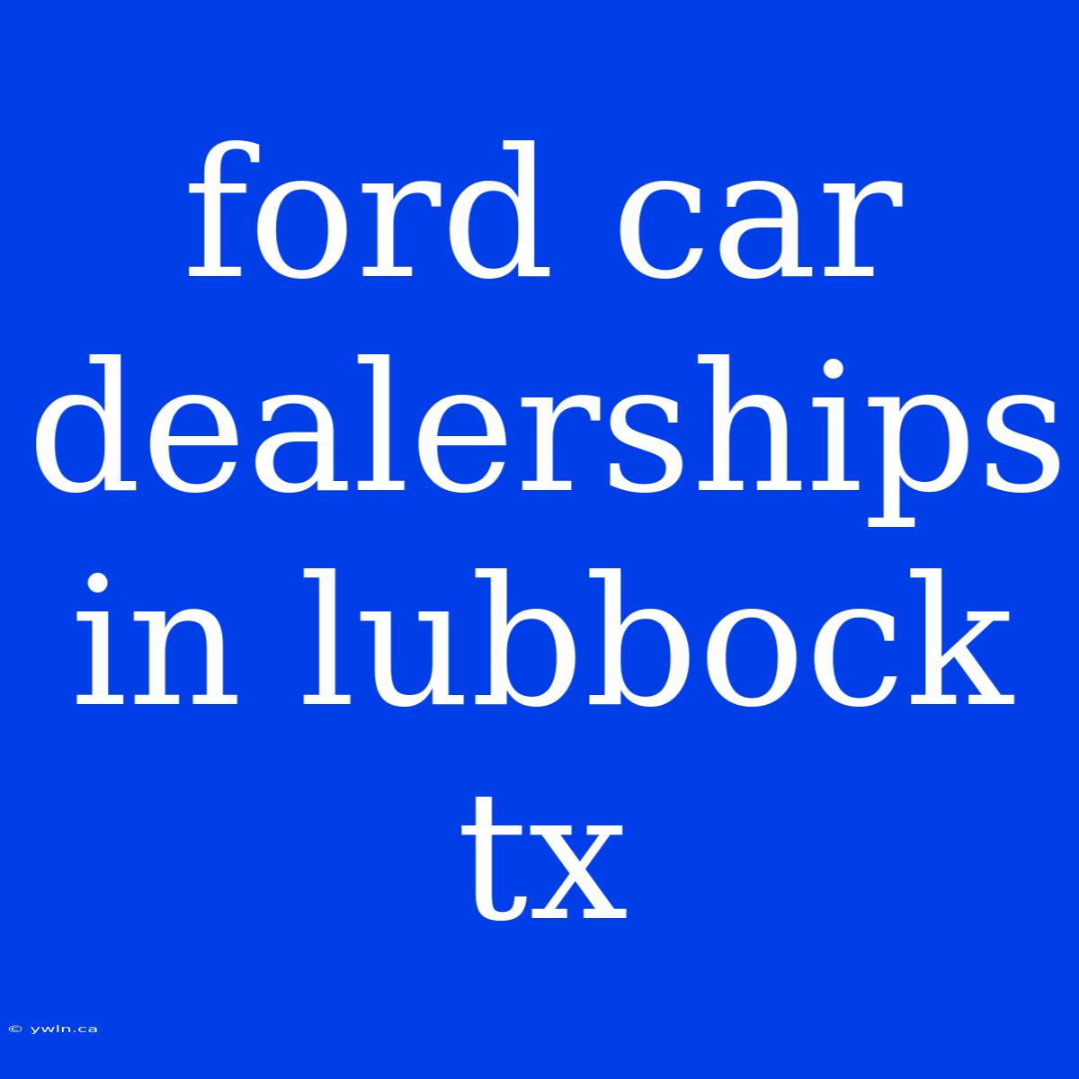 Ford Car Dealerships In Lubbock Tx