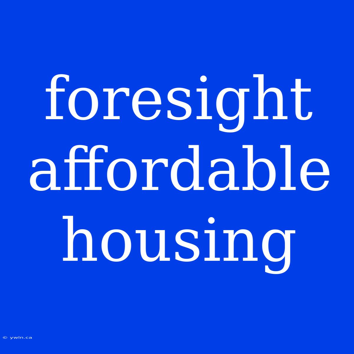 Foresight Affordable Housing