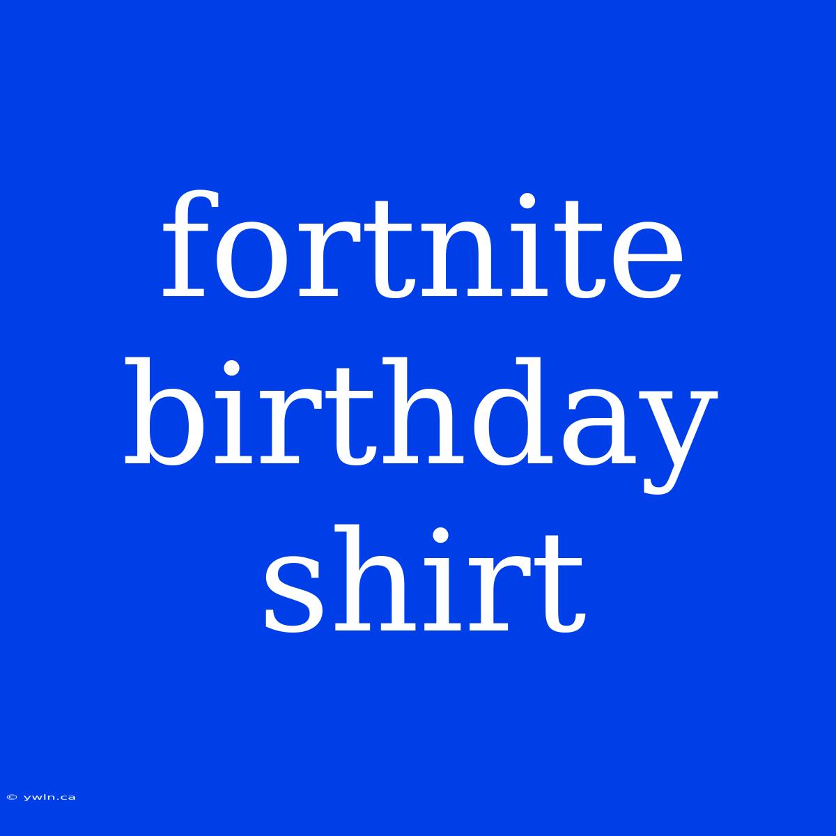 Fortnite Birthday Shirt