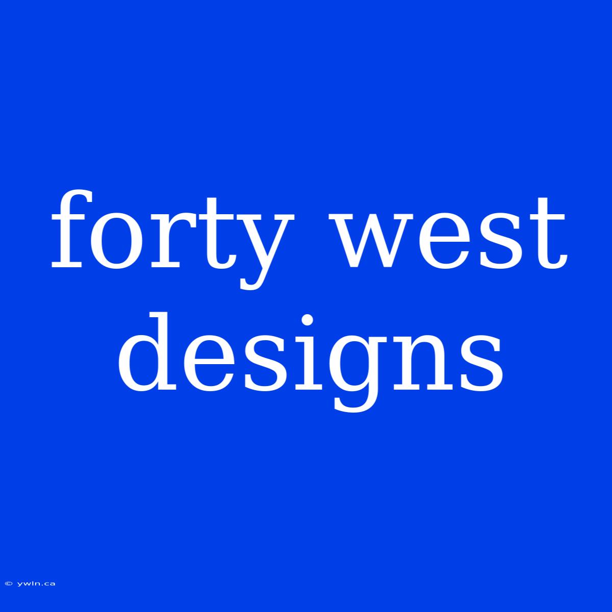 Forty West Designs