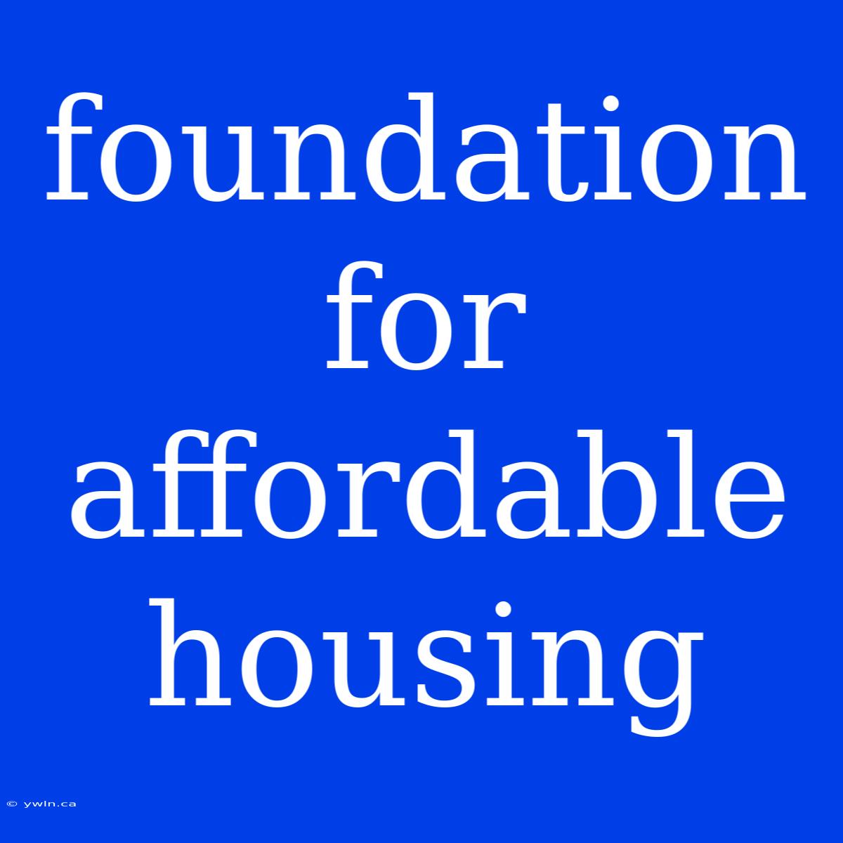 Foundation For Affordable Housing