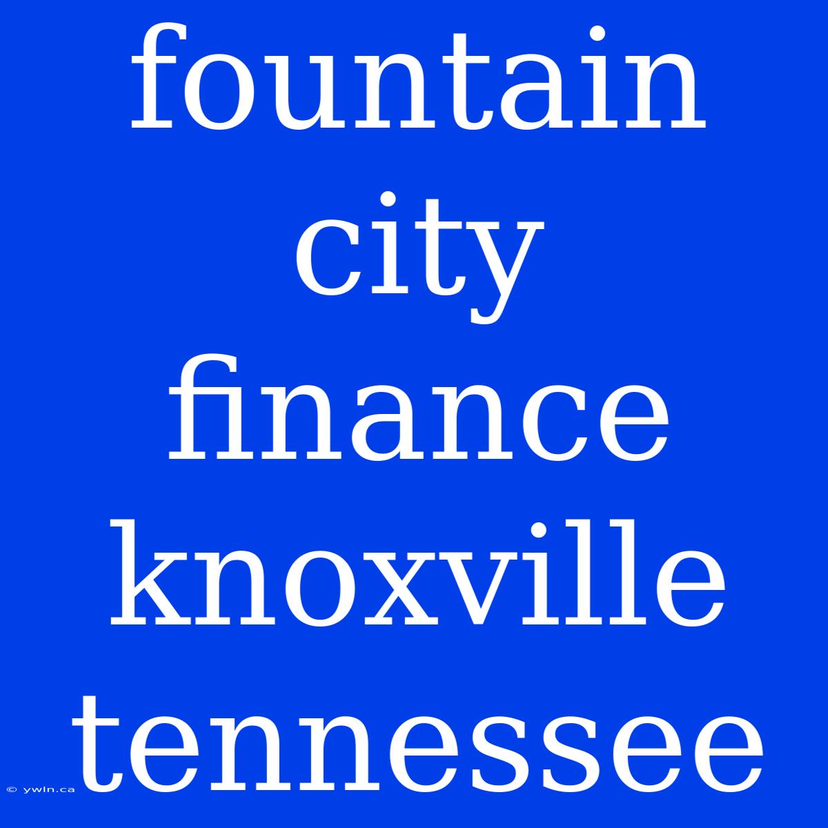 Fountain City Finance Knoxville Tennessee