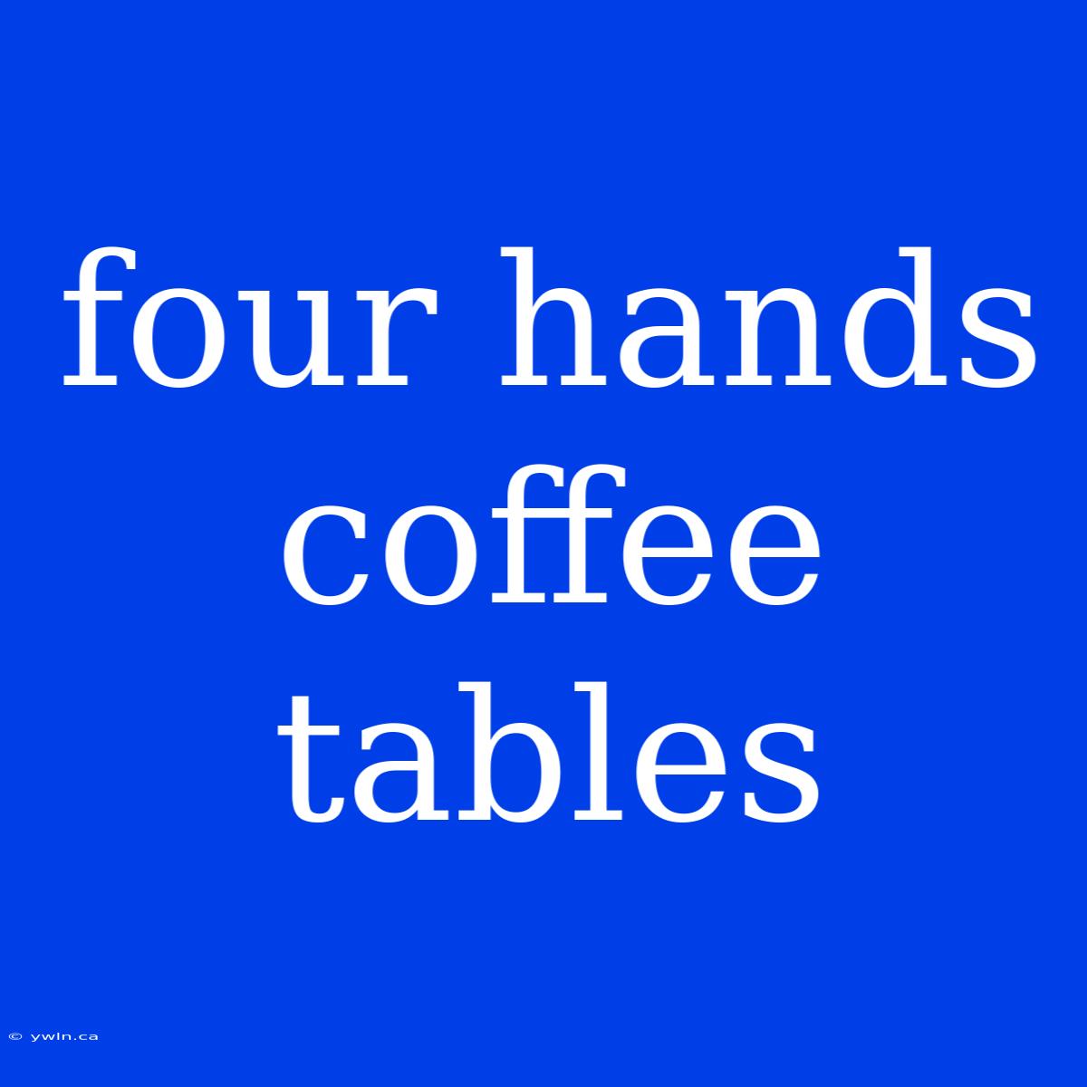 Four Hands Coffee Tables