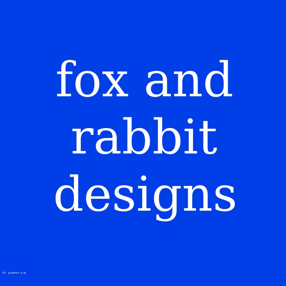 Fox And Rabbit Designs