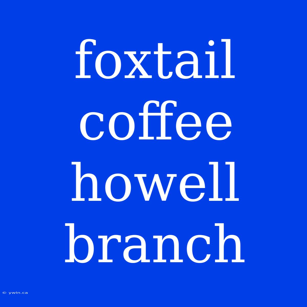 Foxtail Coffee Howell Branch