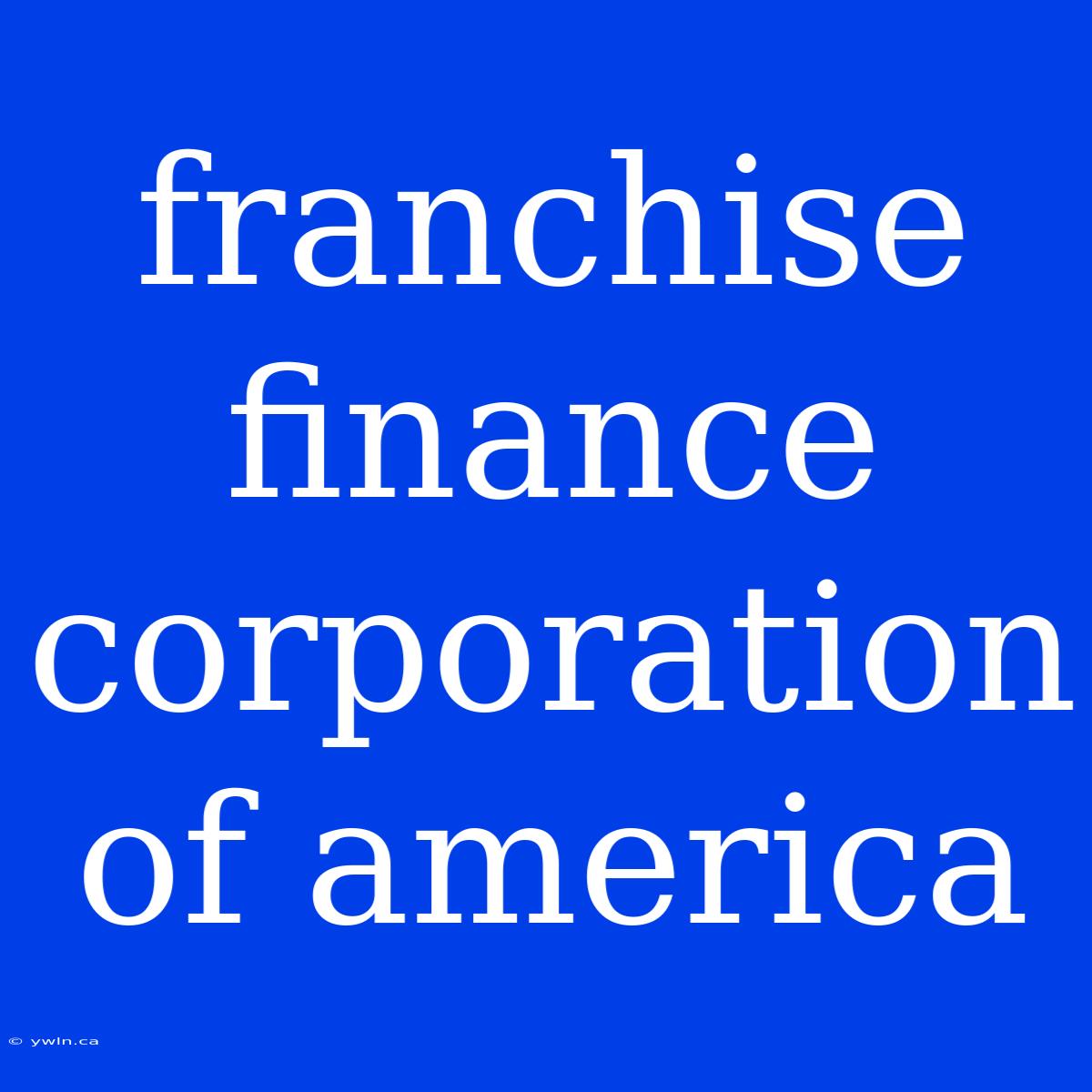 Franchise Finance Corporation Of America