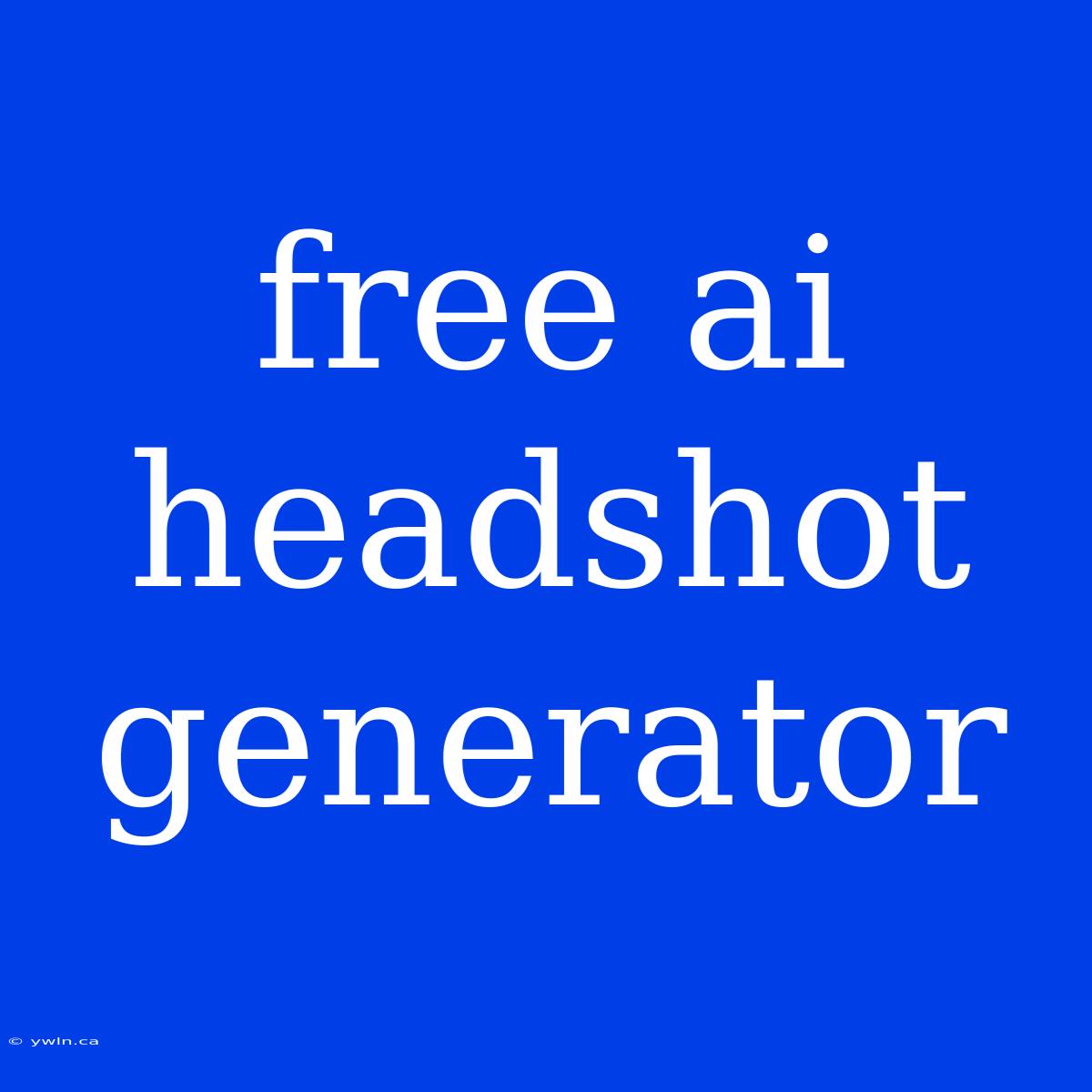 Free Ai Headshot Generator