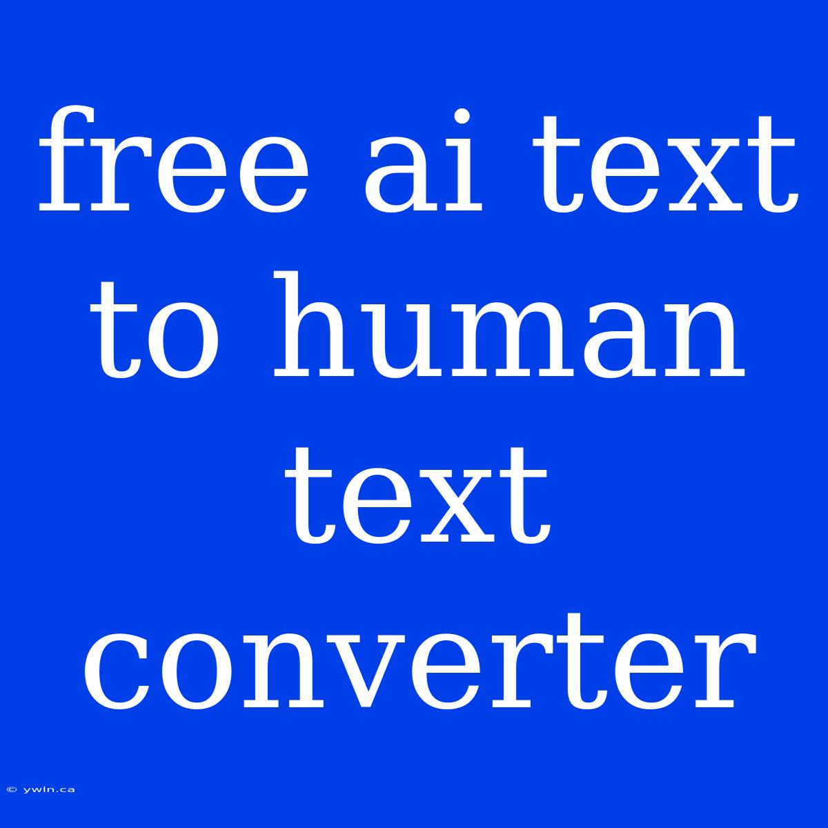 Free Ai Text To Human Text Converter