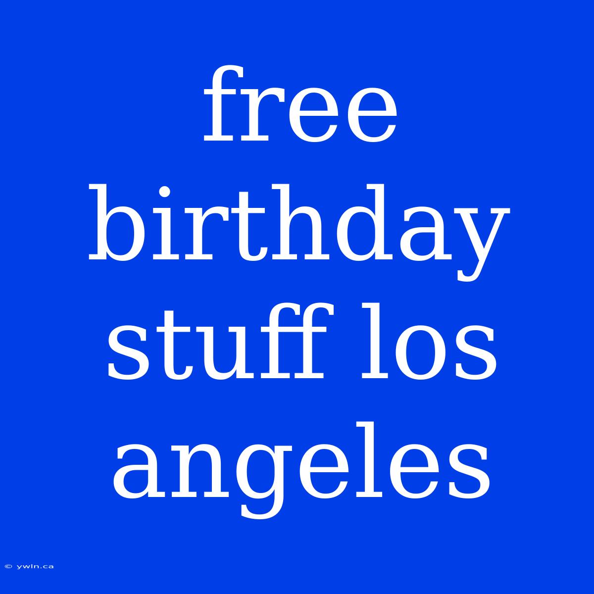 Free Birthday Stuff Los Angeles