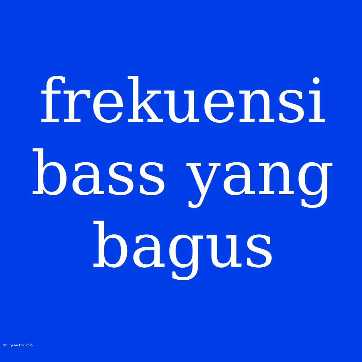 Frekuensi Bass Yang Bagus