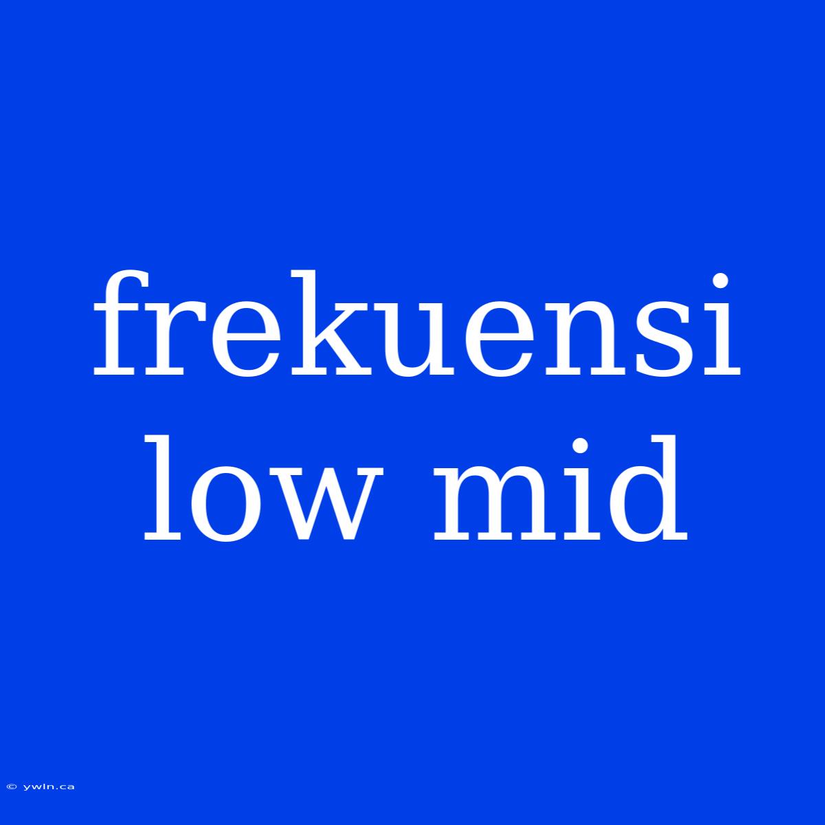 Frekuensi Low Mid