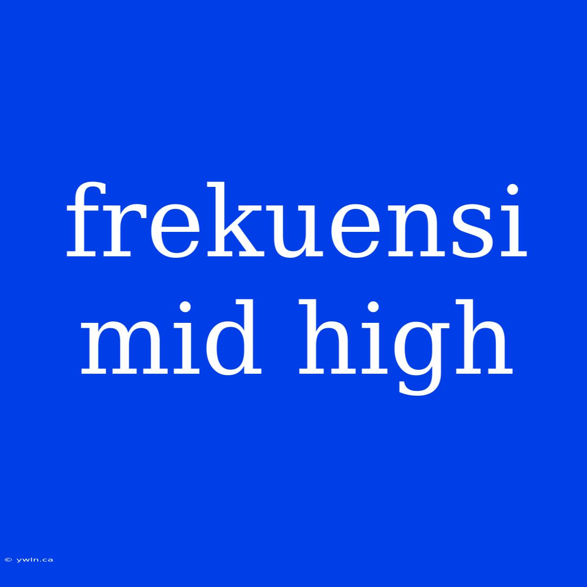 Frekuensi Mid High