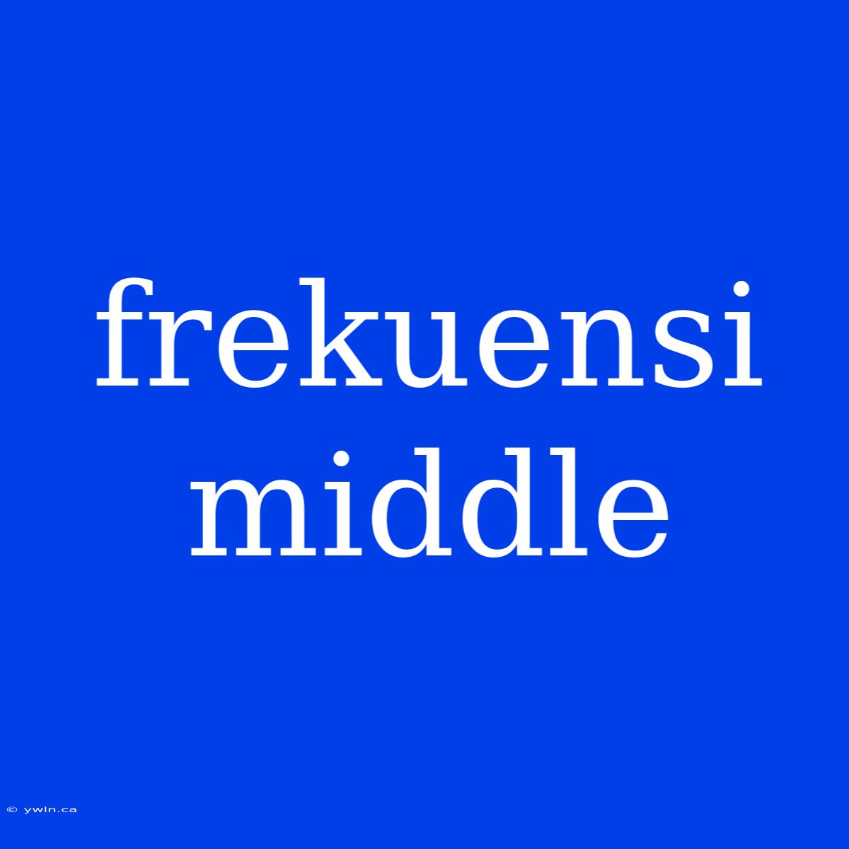 Frekuensi Middle