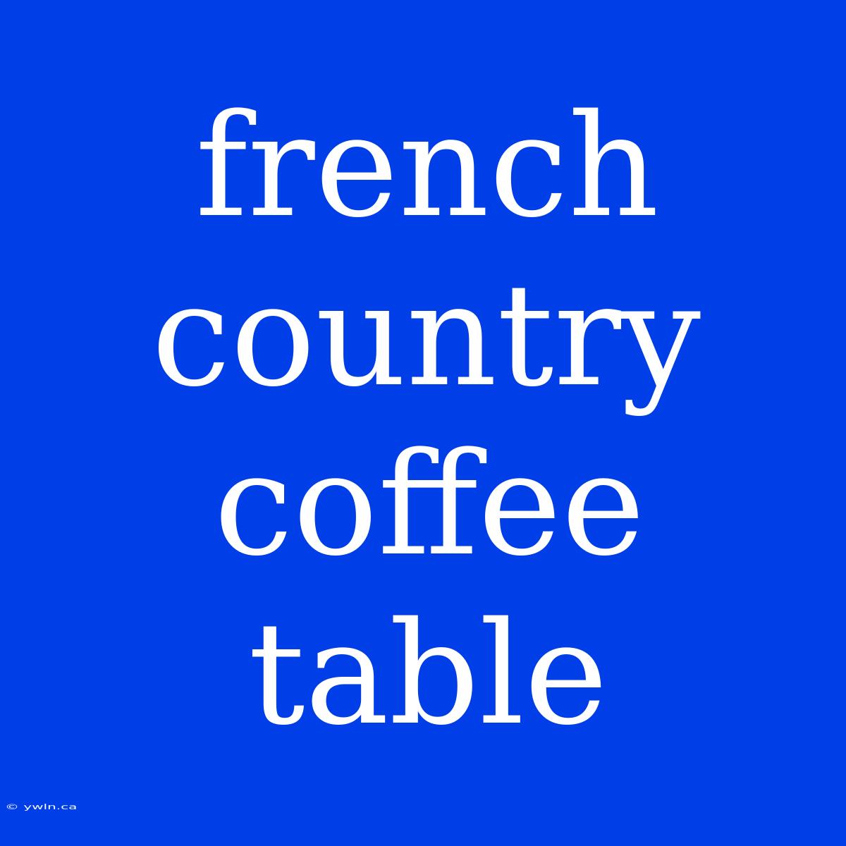 French Country Coffee Table