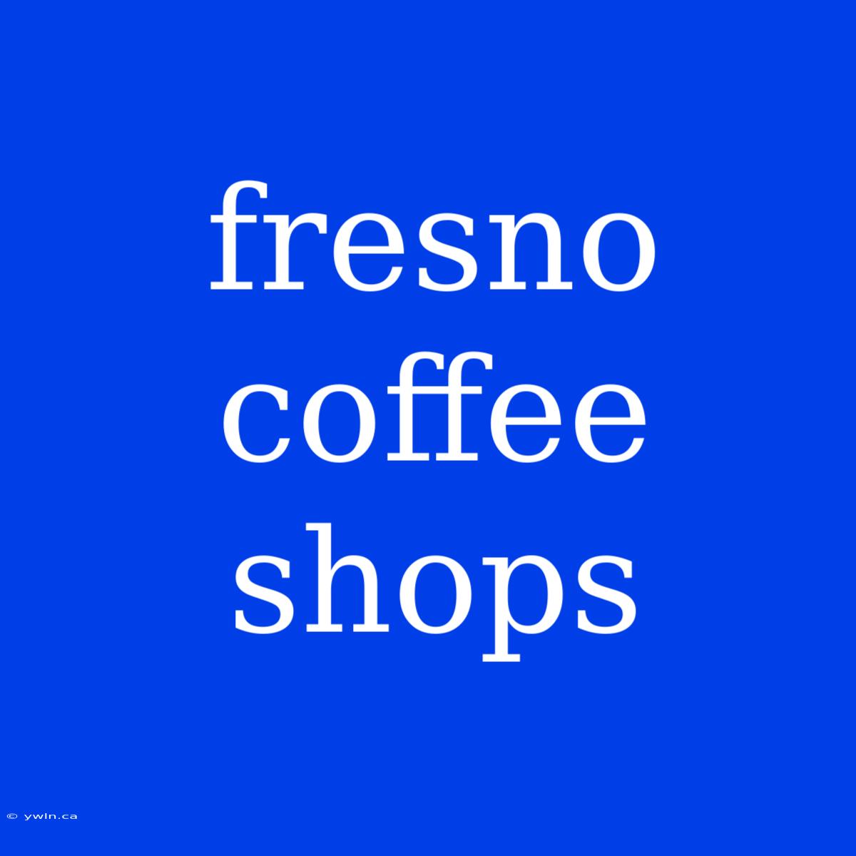 Fresno Coffee Shops