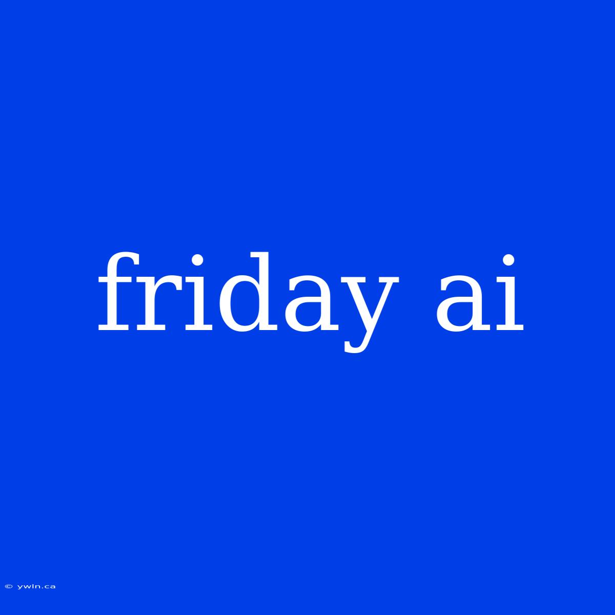 Friday Ai