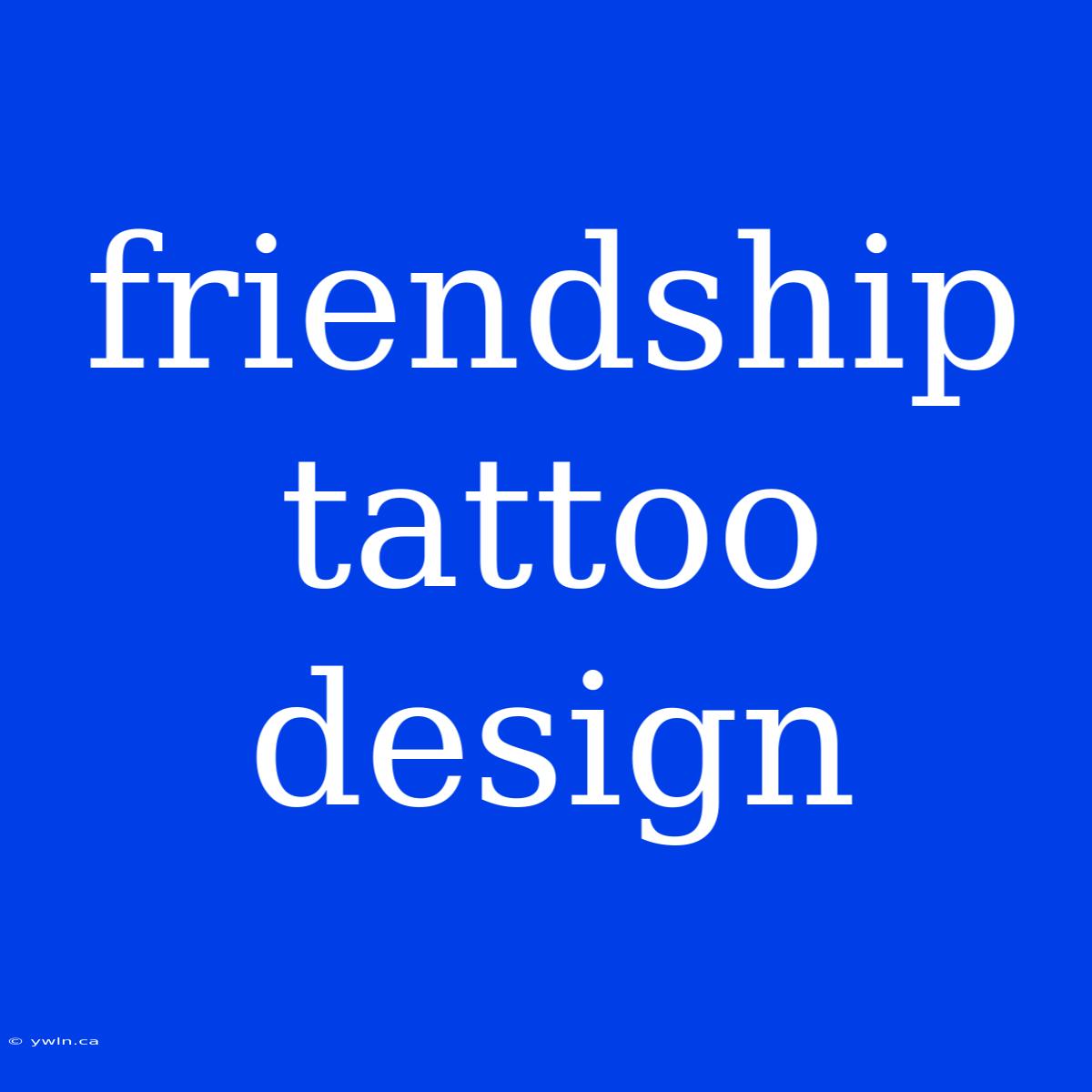 Friendship Tattoo Design