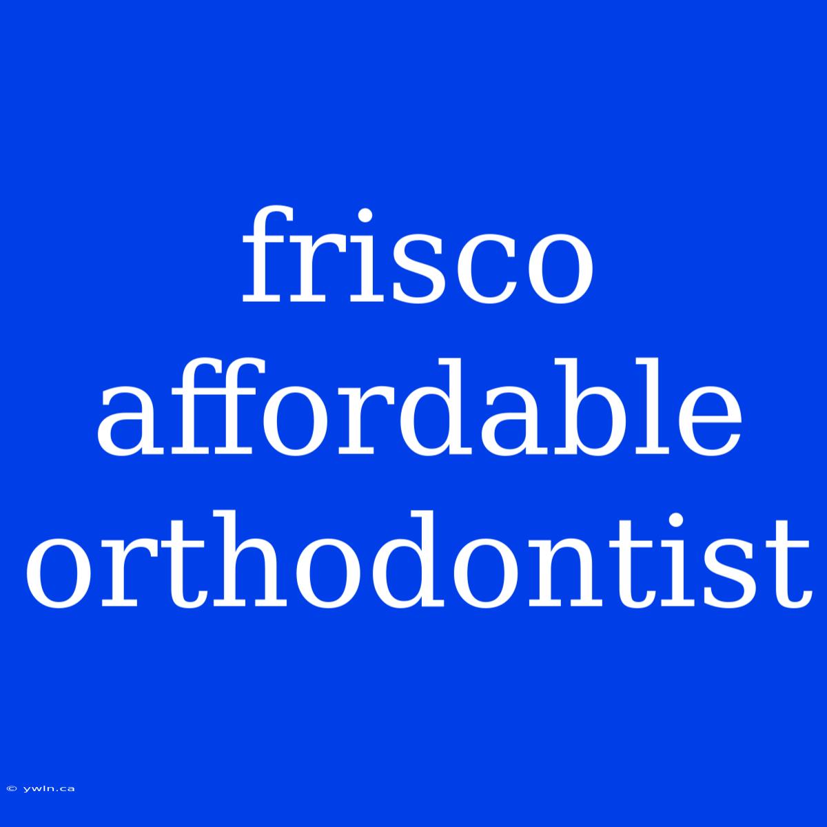 Frisco Affordable Orthodontist