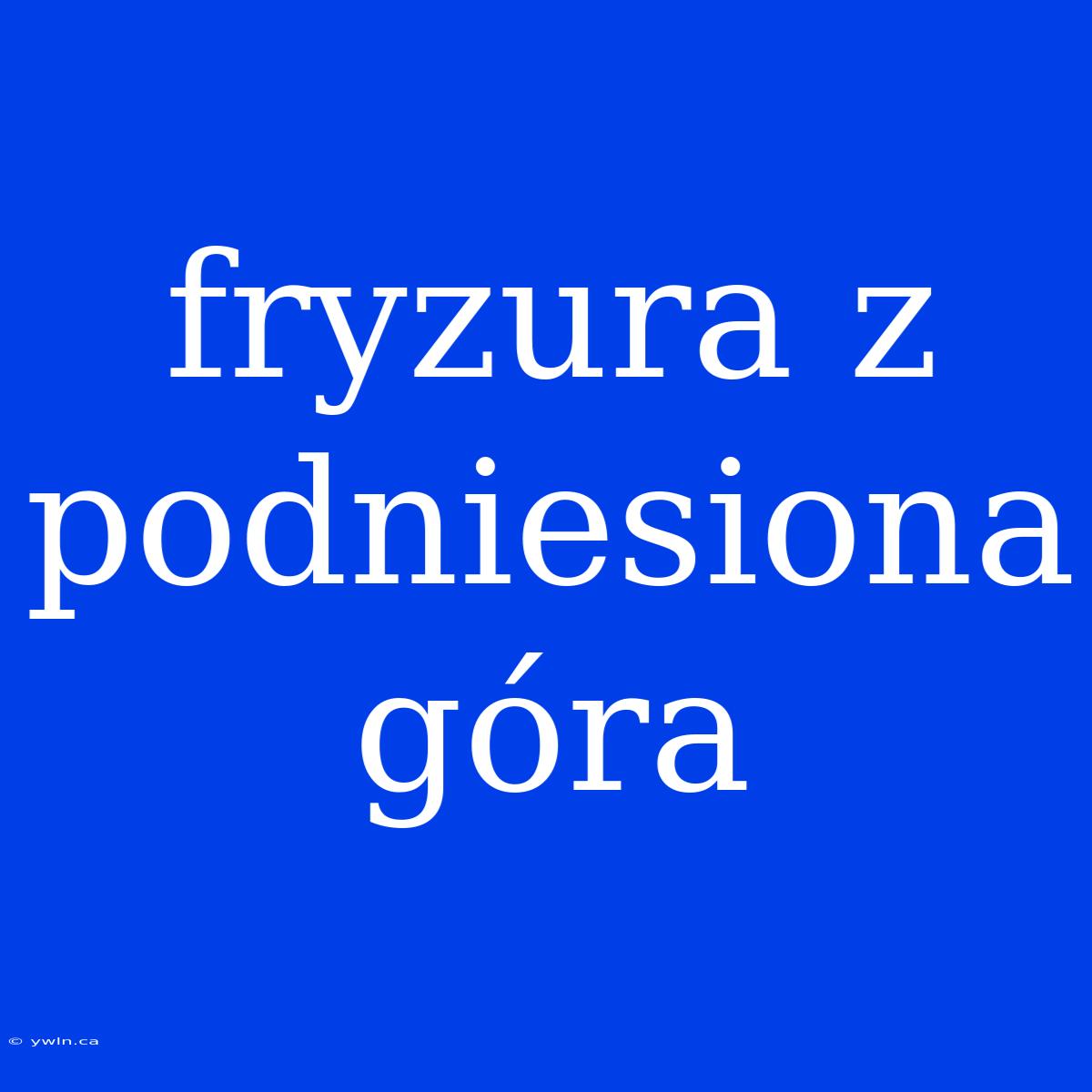 Fryzura Z Podniesiona Góra