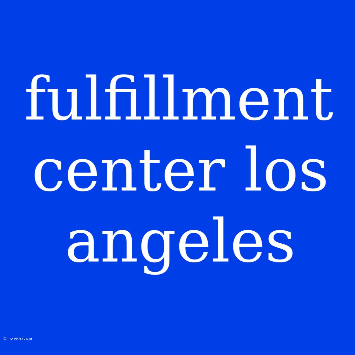 Fulfillment Center Los Angeles