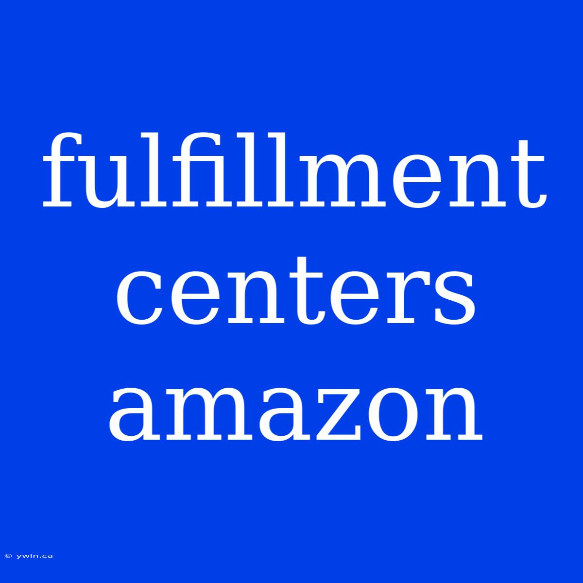 Fulfillment Centers Amazon