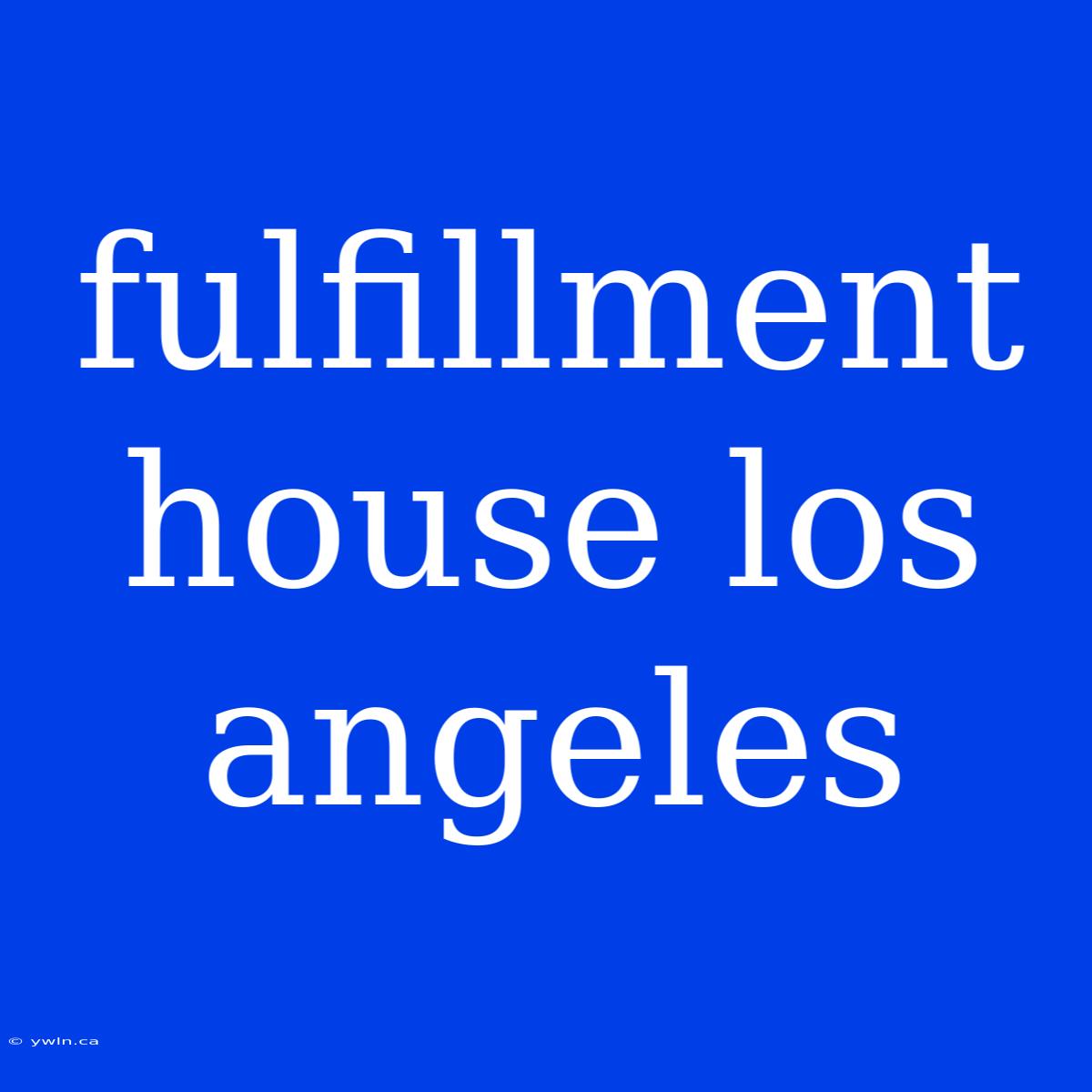 Fulfillment House Los Angeles