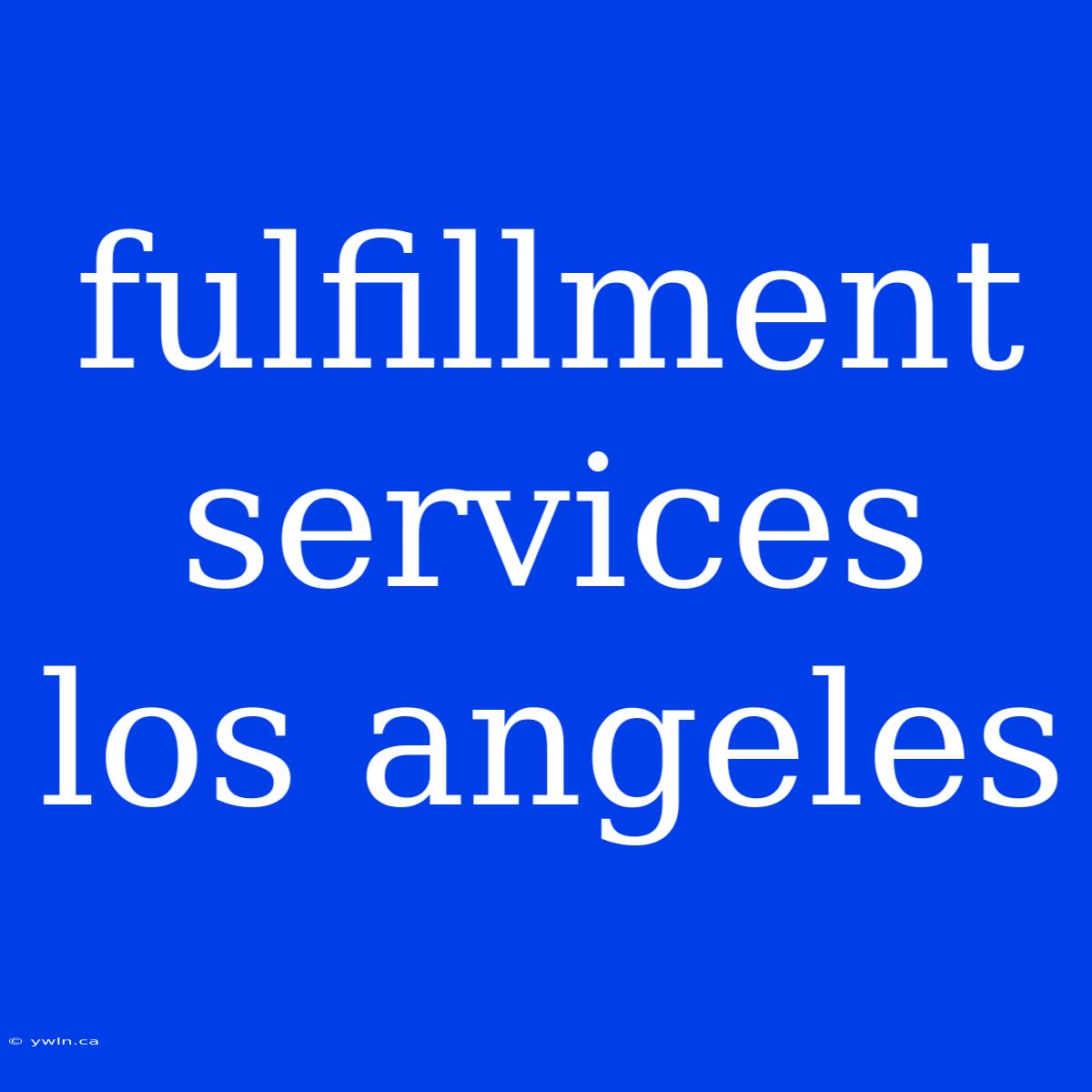 Fulfillment Services Los Angeles