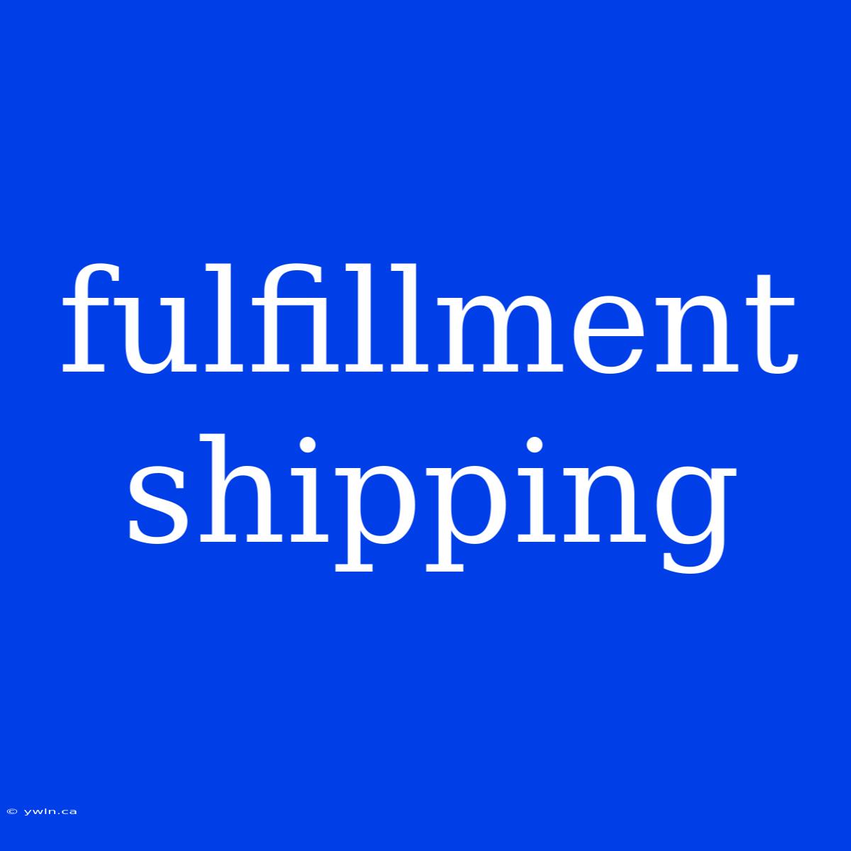 Fulfillment Shipping