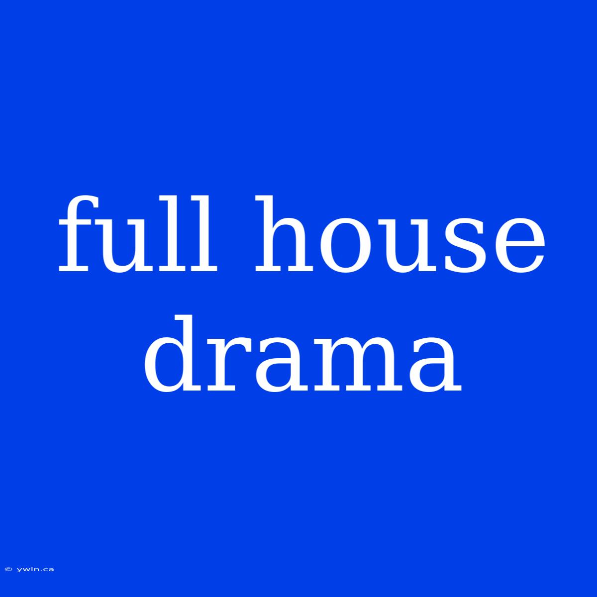 Full House Drama