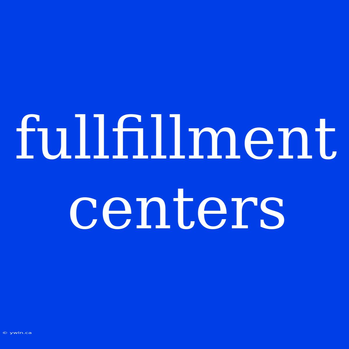 Fullfillment Centers