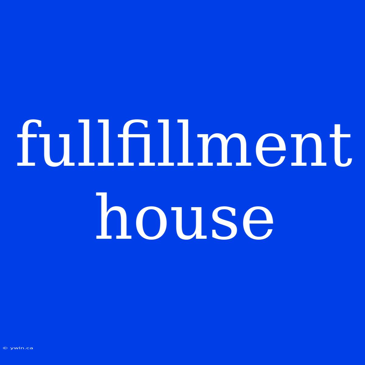 Fullfillment House