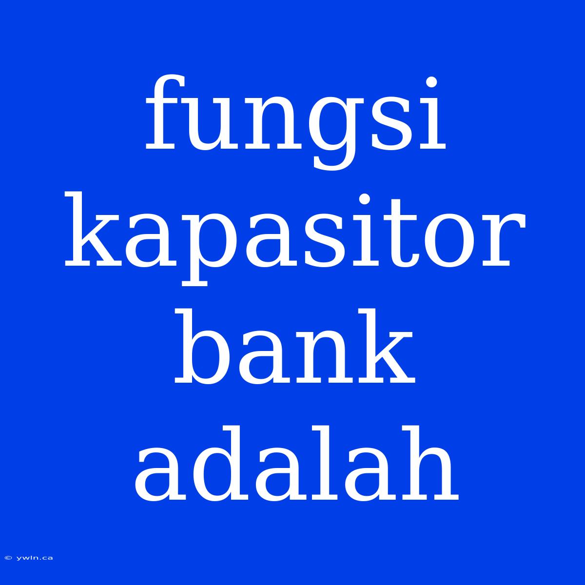 Fungsi Kapasitor Bank Adalah