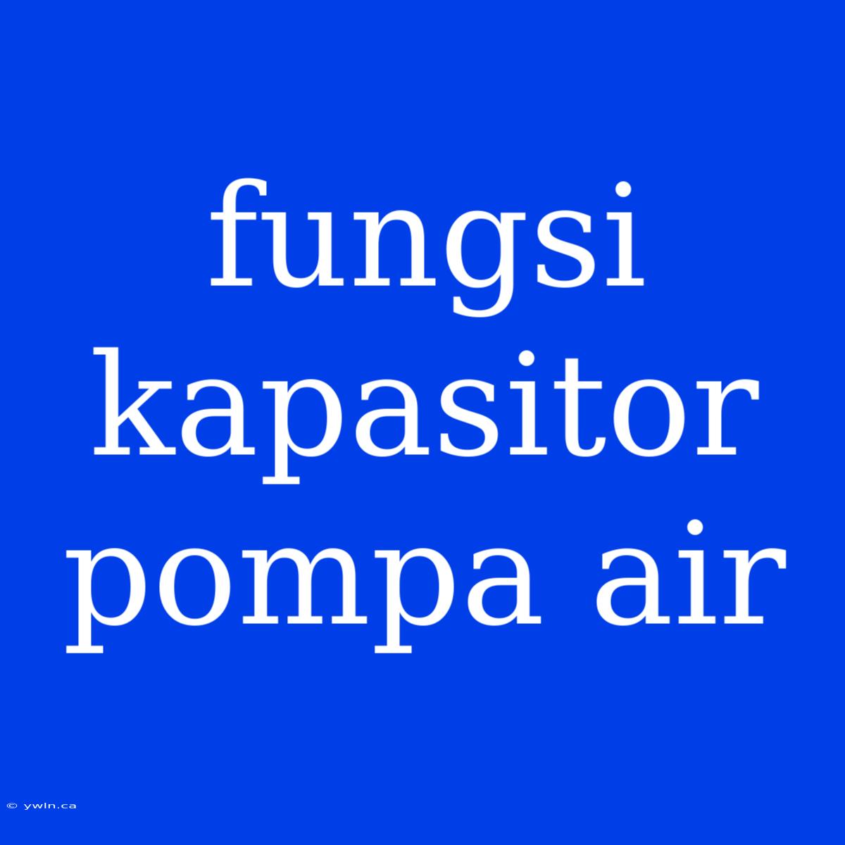 Fungsi Kapasitor Pompa Air