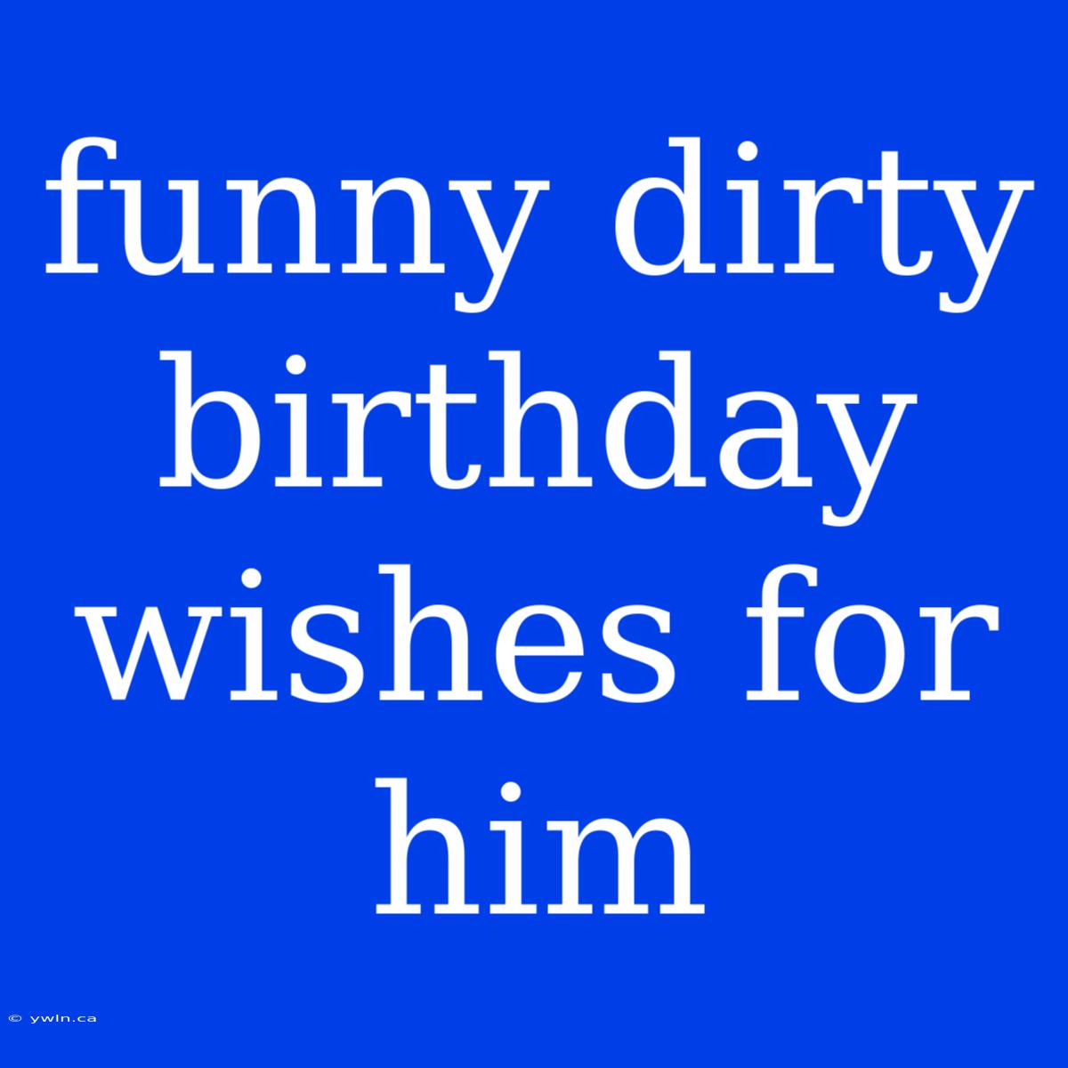 Funny Dirty Birthday Wishes For Him