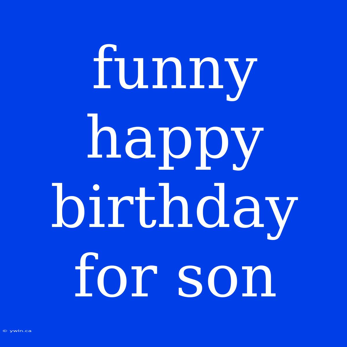 Funny Happy Birthday For Son