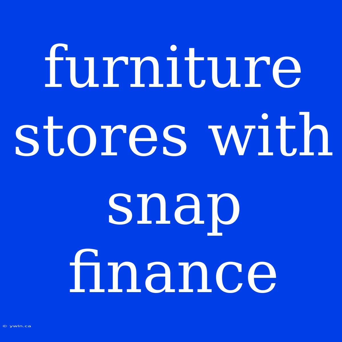 Furniture Stores With Snap Finance