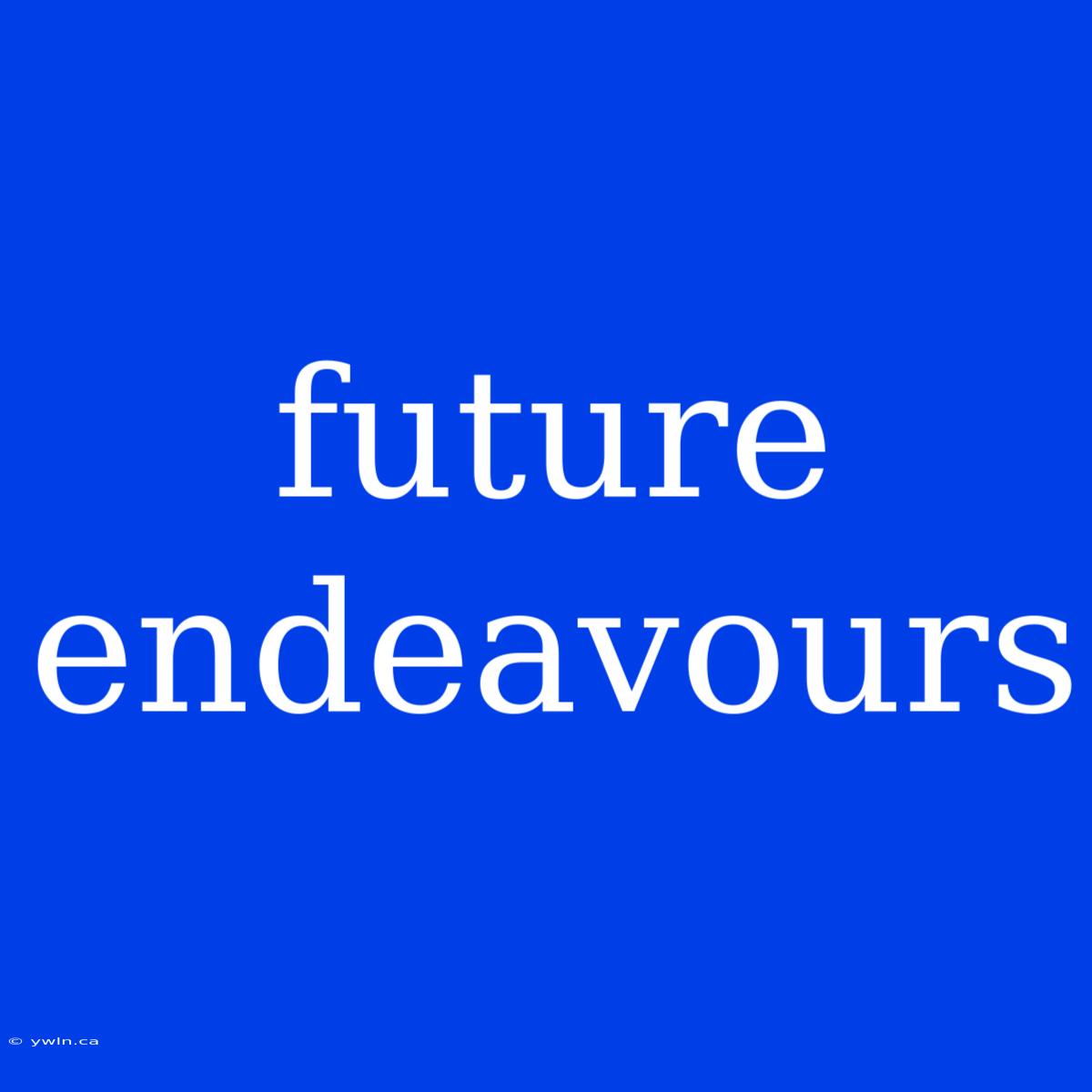 Future Endeavours