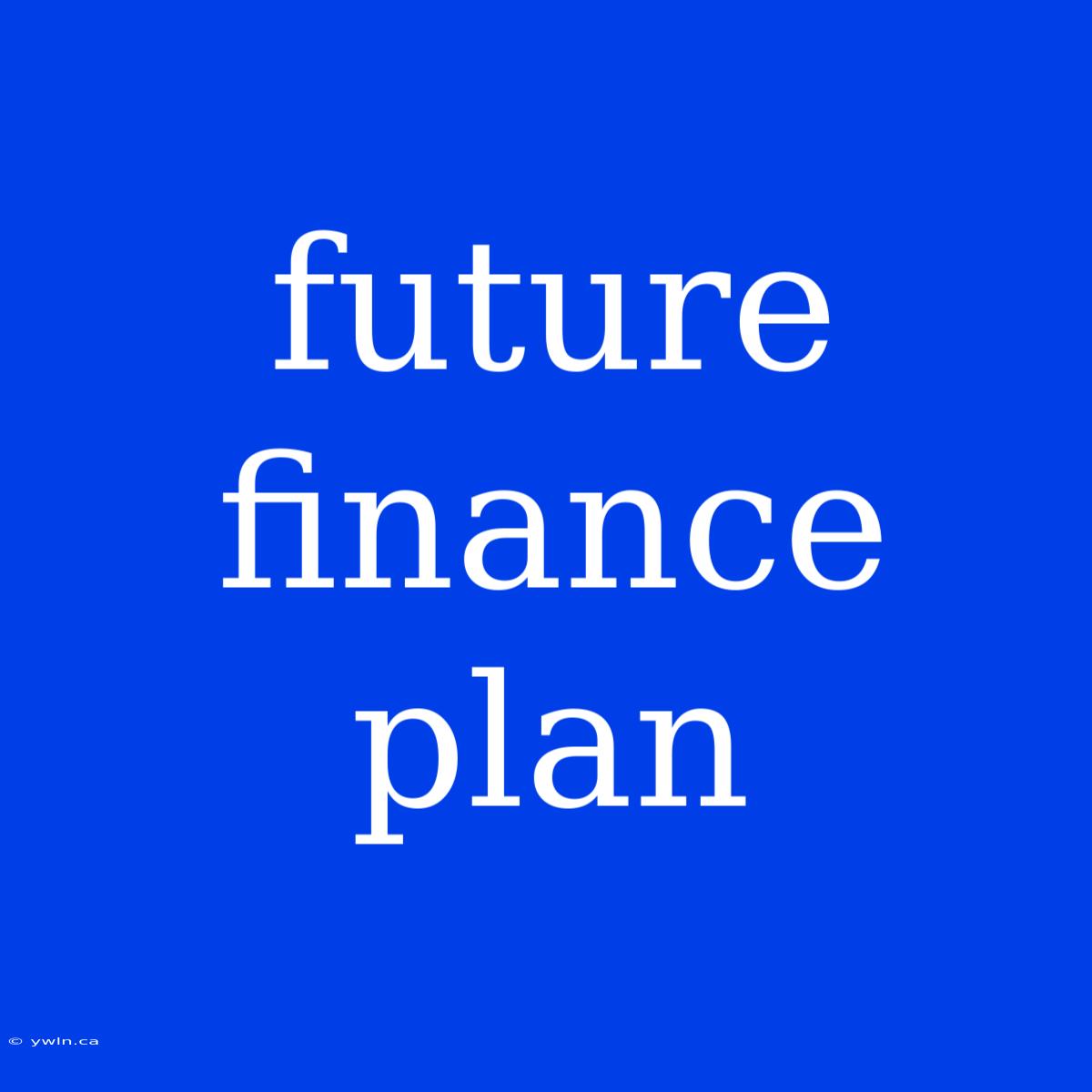 Future Finance Plan