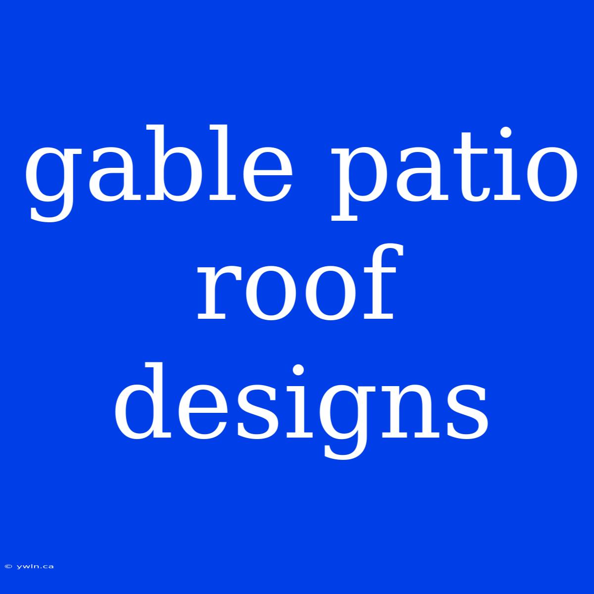 Gable Patio Roof Designs