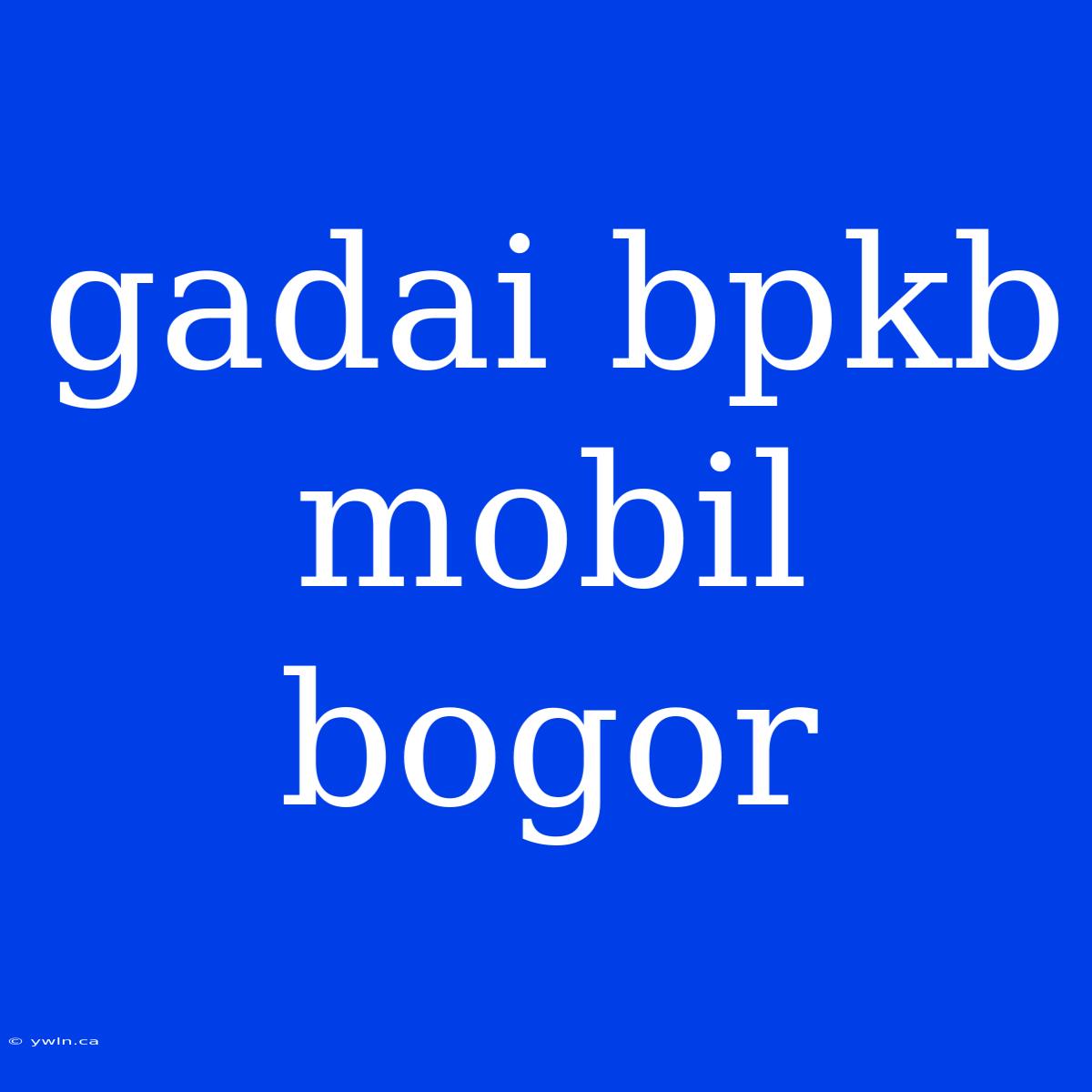 Gadai Bpkb Mobil Bogor