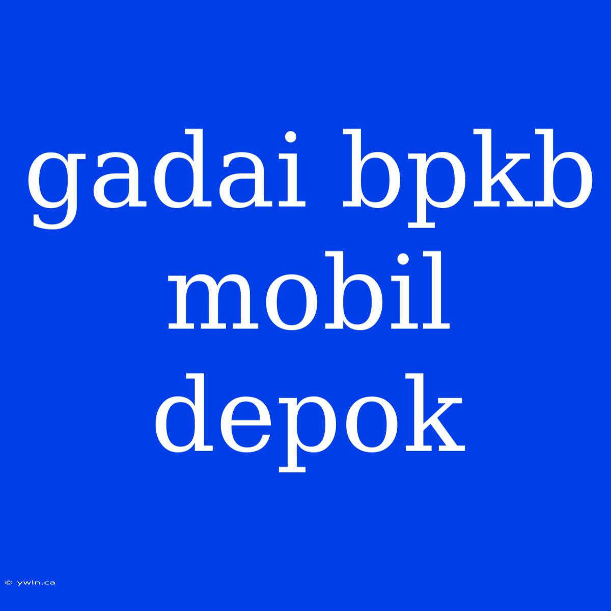 Gadai Bpkb Mobil Depok