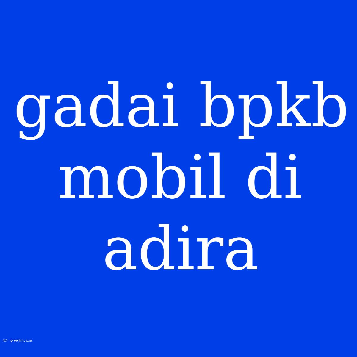 Gadai Bpkb Mobil Di Adira