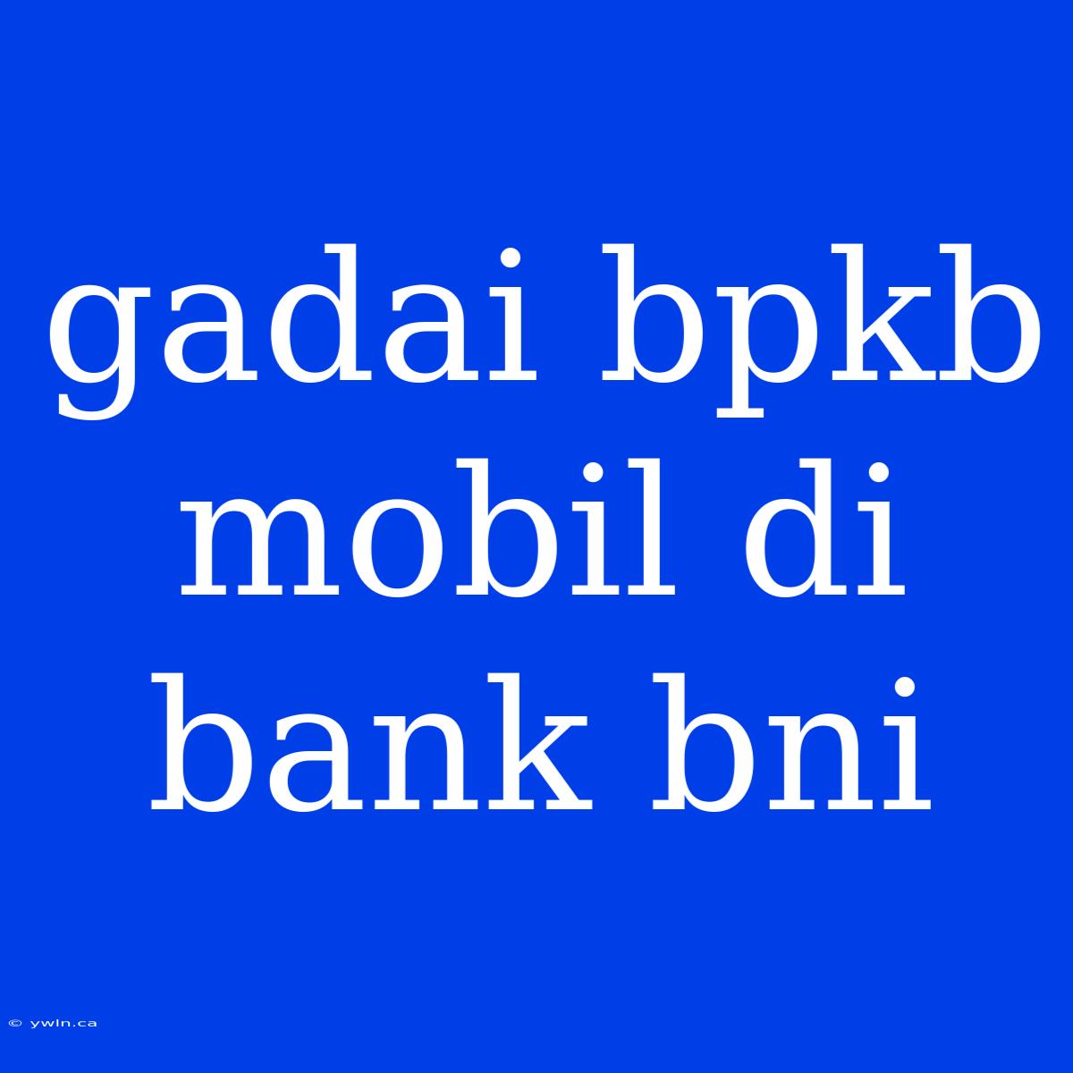 Gadai Bpkb Mobil Di Bank Bni