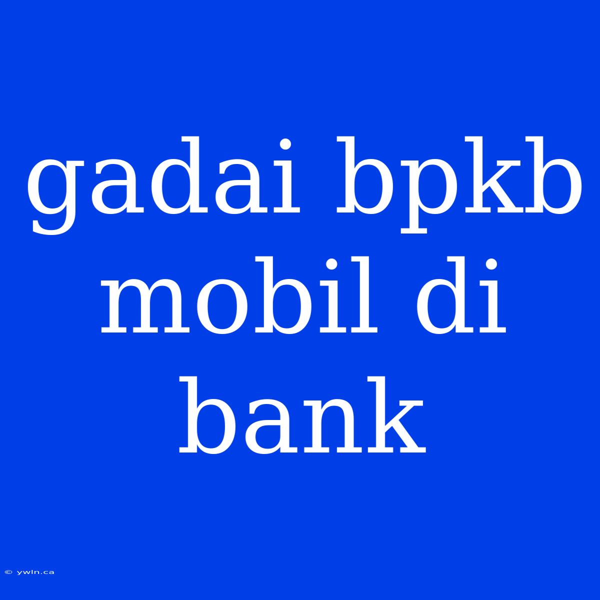 Gadai Bpkb Mobil Di Bank