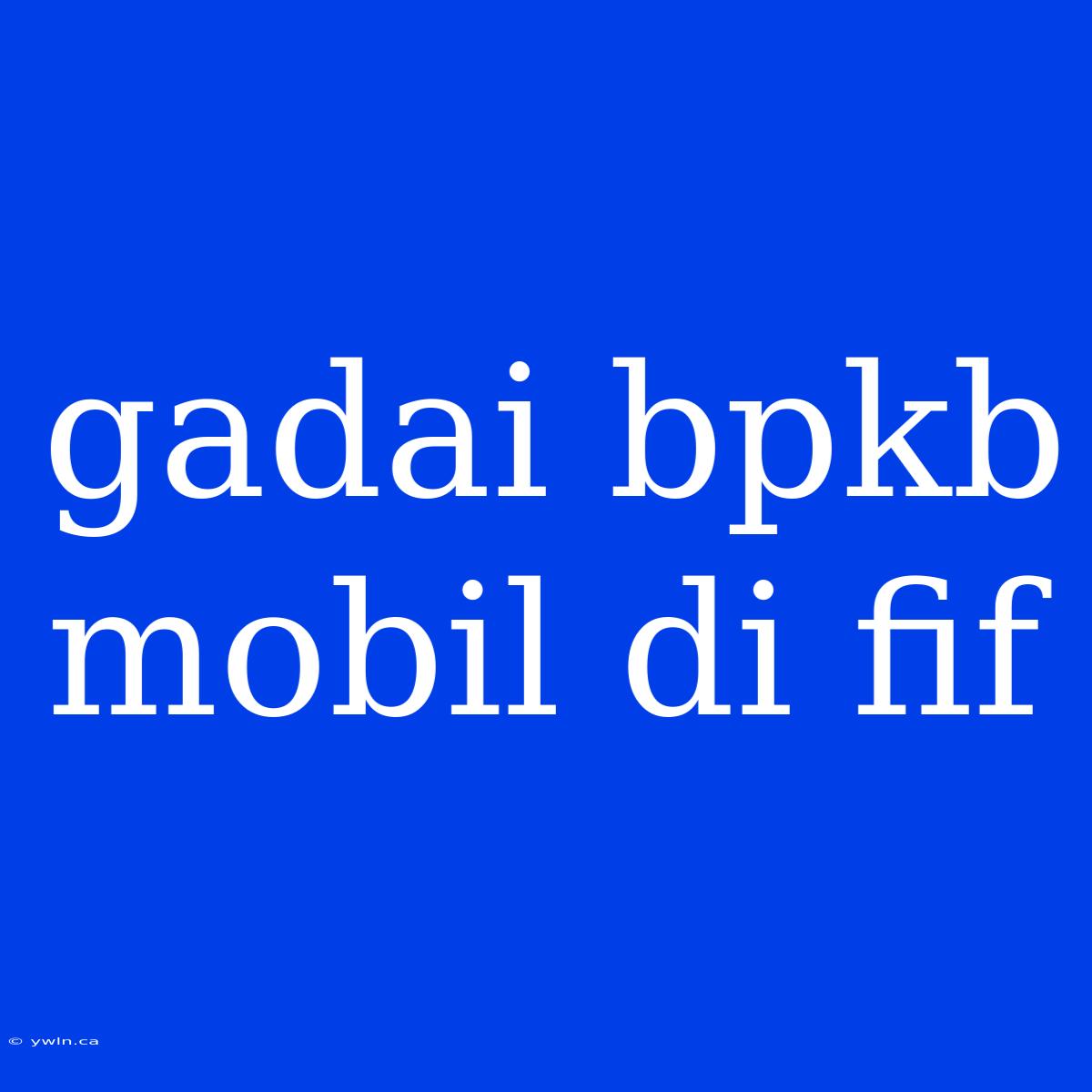 Gadai Bpkb Mobil Di Fif