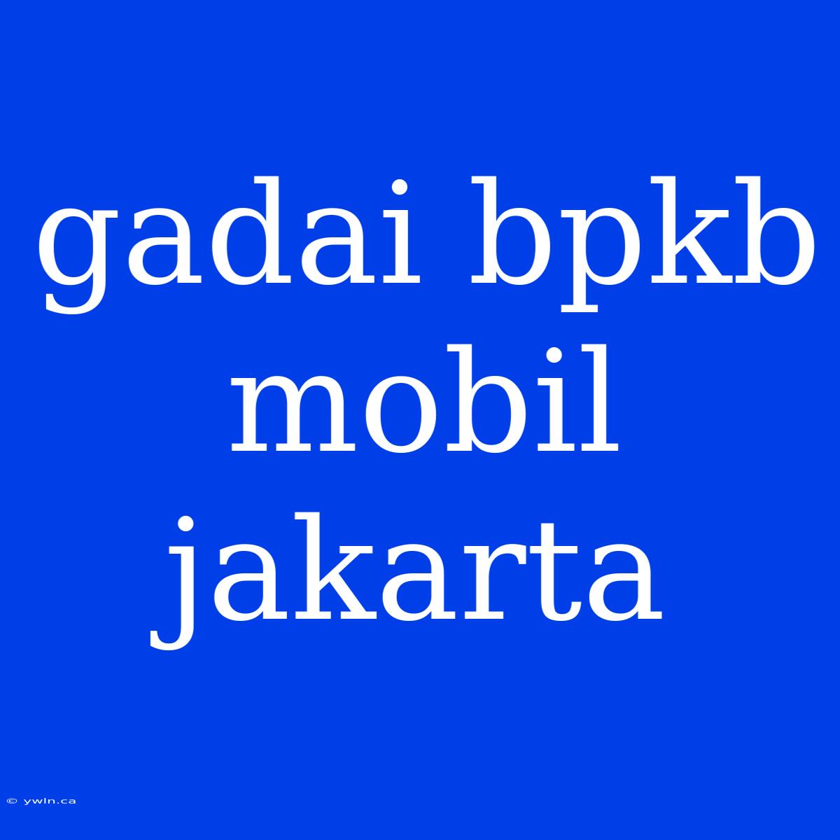 Gadai Bpkb Mobil Jakarta